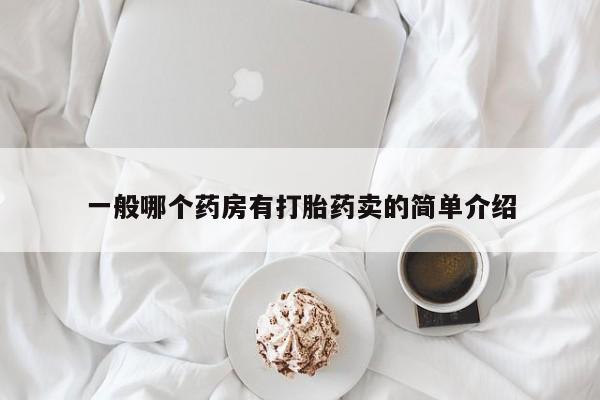 打胎药私人微信购买一般哪个药房有打胎药卖的简单介绍