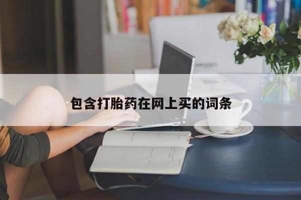 打胎药私人微信购买包含打胎药在网上买的词条