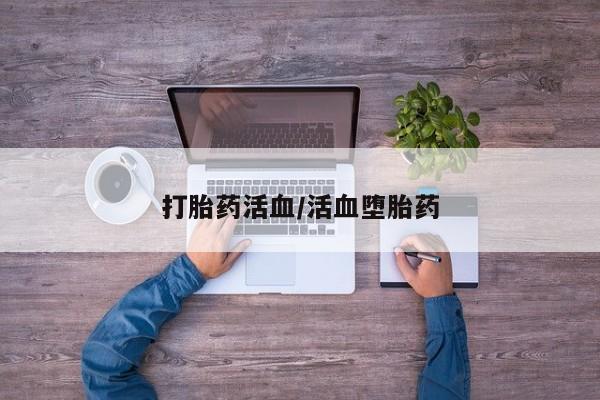 打胎药私人微信购买打胎药活血/活血堕胎药