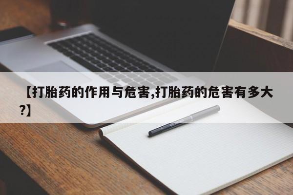 打胎药私人微信购买【打胎药的作用与危害,打胎药的危害有多大?】