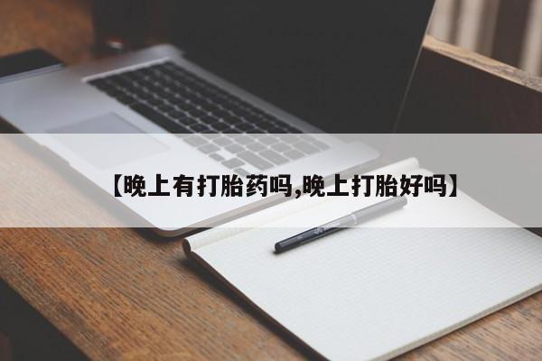 打胎药私人微信购买【晚上有打胎药吗,晚上打胎好吗】